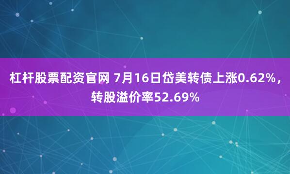 杠杆股票配资官网 7月16日岱美转债上涨0.62%，转股溢价率52.69%